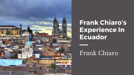 Frank Chiaro’s Experience In Ecuador