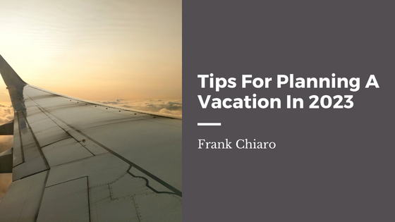 Tips For Planning A Vacation In 2023