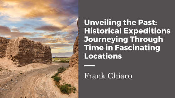 Unveiling the Past: Historical Expeditions Journeying Through Time in Fascinating Locations