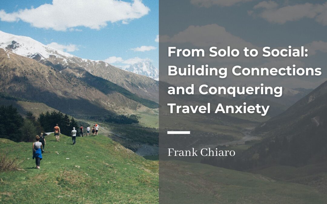 From Solo to Social: Building Connections and Conquering Travel Anxiety