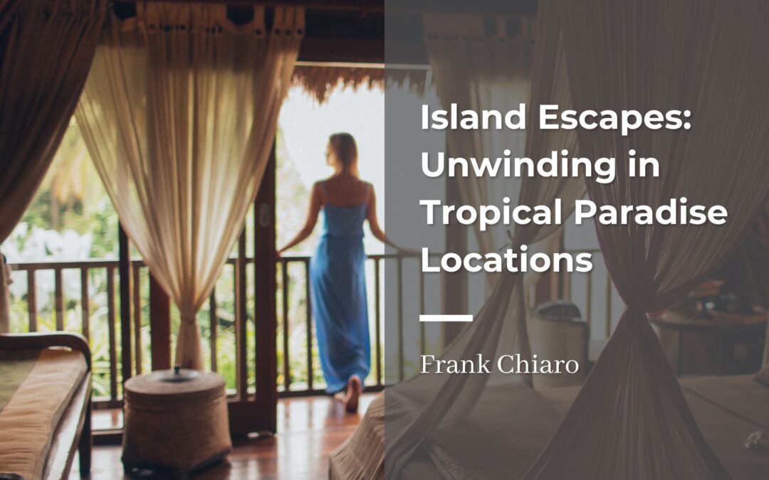 Island Escapes: Unwinding in Tropical Paradise Locations